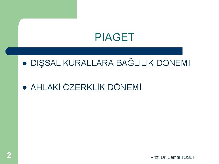 PIAGET 2 l DIŞSAL KURALLARA BAĞLILIK DÖNEMİ l AHLAKİ ÖZERKLİK DÖNEMİ Prof. Dr. Cemal