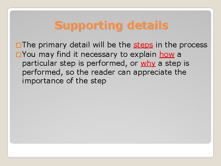 Supporting details � The primary detail will be the steps in the process �