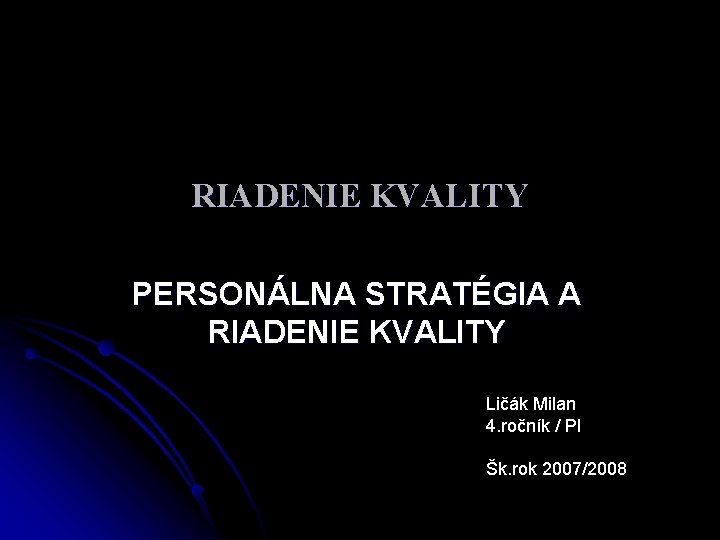 RIADENIE KVALITY PERSONÁLNA STRATÉGIA A RIADENIE KVALITY Ličák Milan 4. ročník / PI Šk.