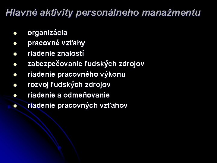 Hlavné aktivity personálneho manažmentu l l l l organizácia pracovné vzťahy riadenie znalostí zabezpečovanie