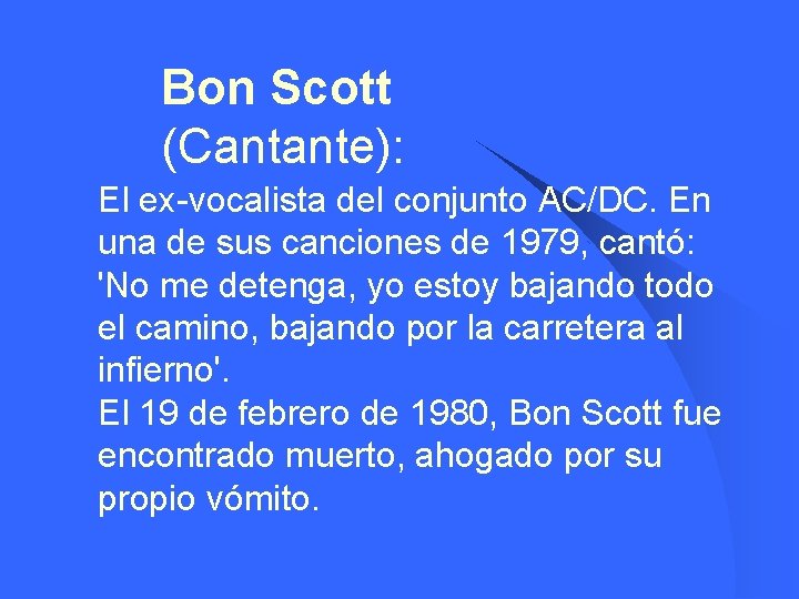 Bon Scott (Cantante): l El ex-vocalista del conjunto AC/DC. En una de sus canciones