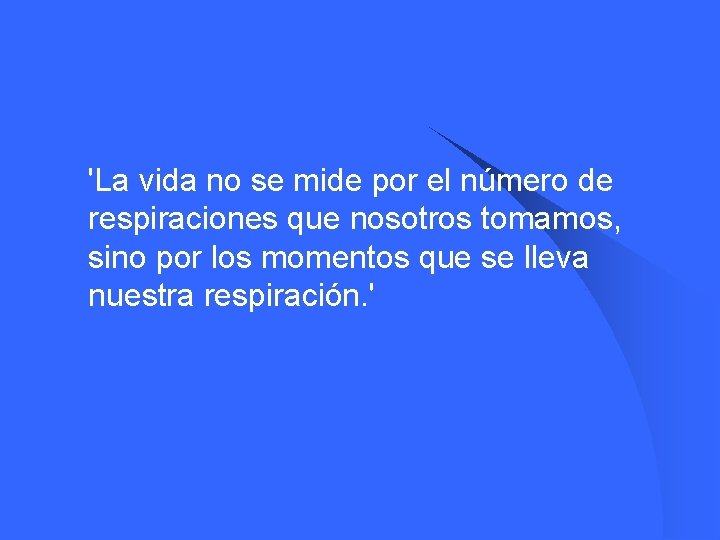 l 'La vida no se mide por el número de respiraciones que nosotros tomamos,