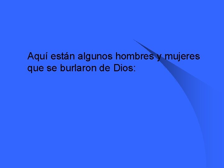 l Aquí están algunos hombres y mujeres que se burlaron de Dios: 