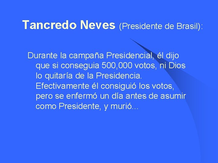 Tancredo Neves (Presidente de Brasil): Durante la campaña Presidencial, él dijo que si conseguia
