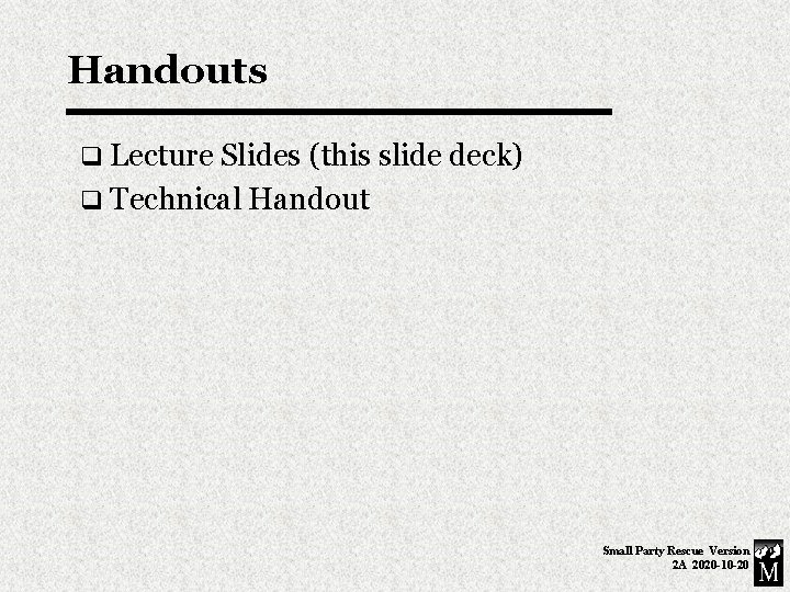 Handouts q Lecture Slides (this slide deck) q Technical Handout Small Party Rescue Version