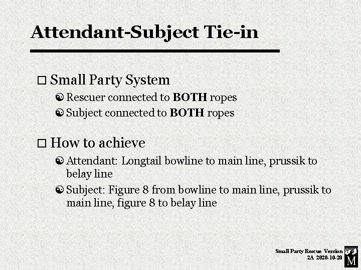 Attendant-Subject Tie-in o Small Party System Rescuer connected to BOTH ropes Subject connected to