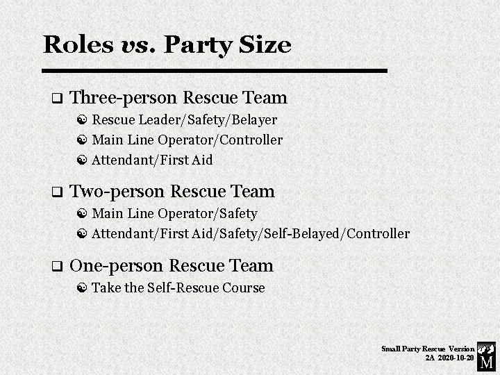 Roles vs. Party Size q Three-person Rescue Team Rescue Leader/Safety/Belayer Main Line Operator/Controller Attendant/First