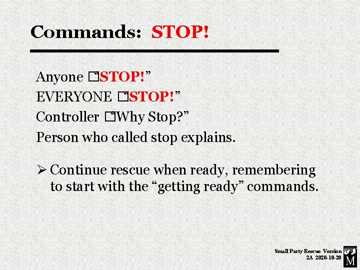 Commands: STOP! Anyone �“STOP!” EVERYONE �“STOP!” Controller �“Why Stop? ” Person who called stop