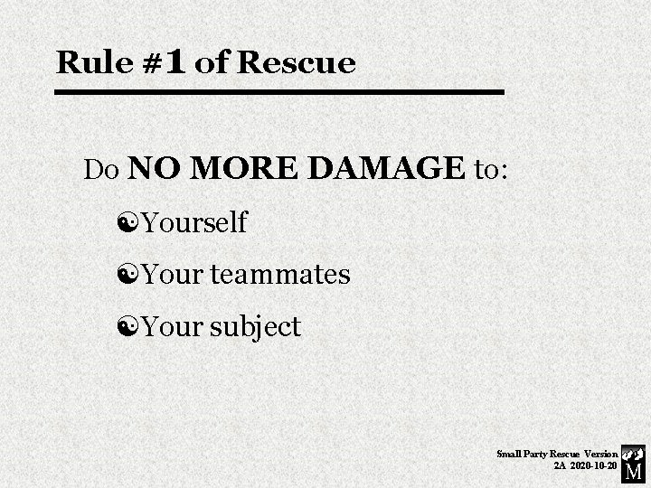 Rule #1 of Rescue Do NO MORE DAMAGE to: Yourself Your teammates Your subject