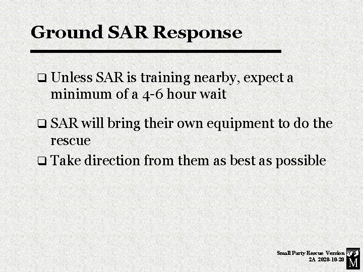 Ground SAR Response q Unless SAR is training nearby, expect a minimum of a