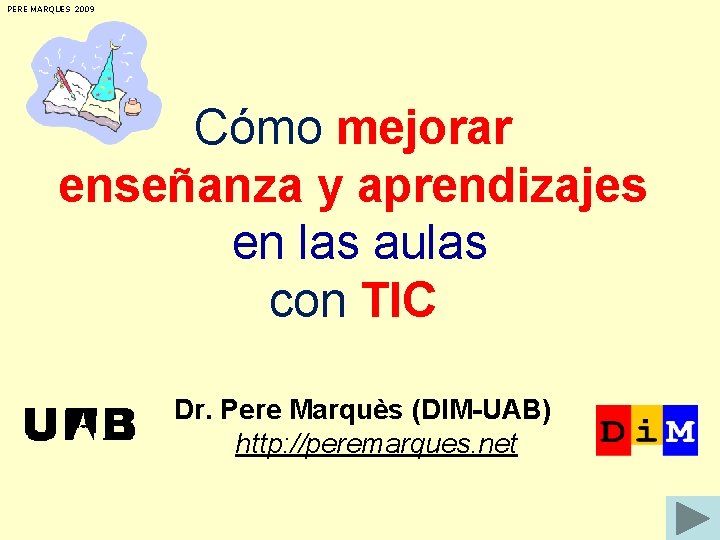 PERE MARQUES 2009 Cómo mejorar enseñanza y aprendizajes en las aulas con TIC Dr.