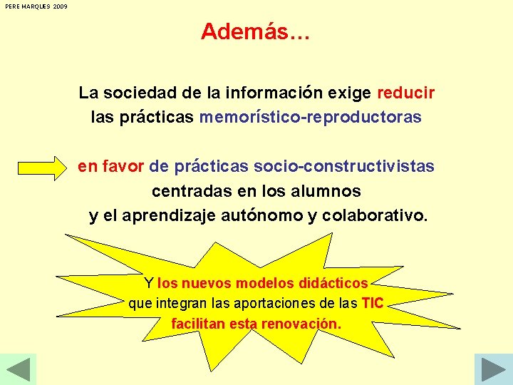 PERE MARQUES 2009 Además… La sociedad de la información exige reducir las prácticas memorístico-reproductoras