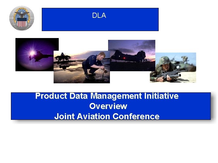 DLA Product Data Management Initiative Overview Joint Aviation Conference DLA Product Data Management Initiative Overview Joint Aviation Conference