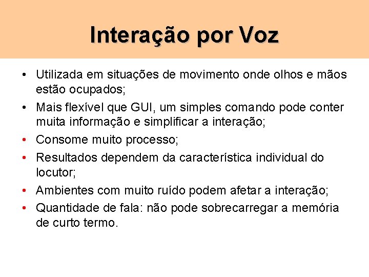 Interação por Voz • Utilizada em situações de movimento onde olhos e mãos estão