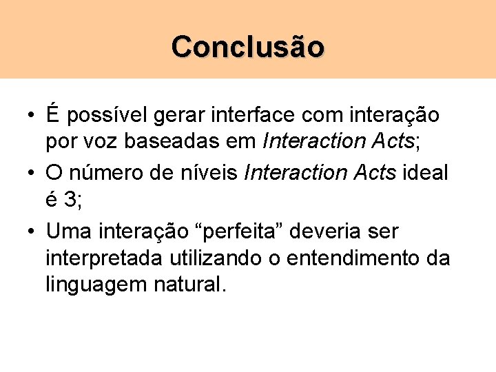 Conclusão • É possível gerar interface com interação por voz baseadas em Interaction Acts;