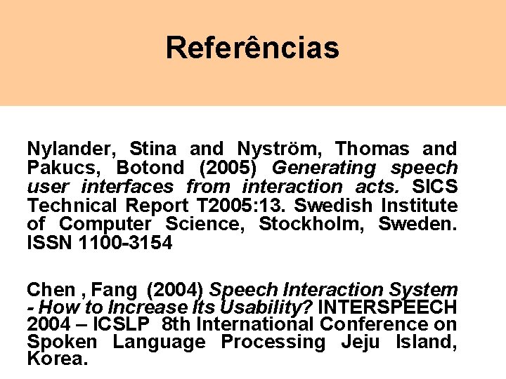 Referências Nylander, Stina and Nyström, Thomas and Pakucs, Botond (2005) Generating speech user interfaces