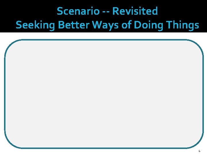 Scenario -- Revisited Seeking Better Ways of Doing Things The key ideas, concepts or