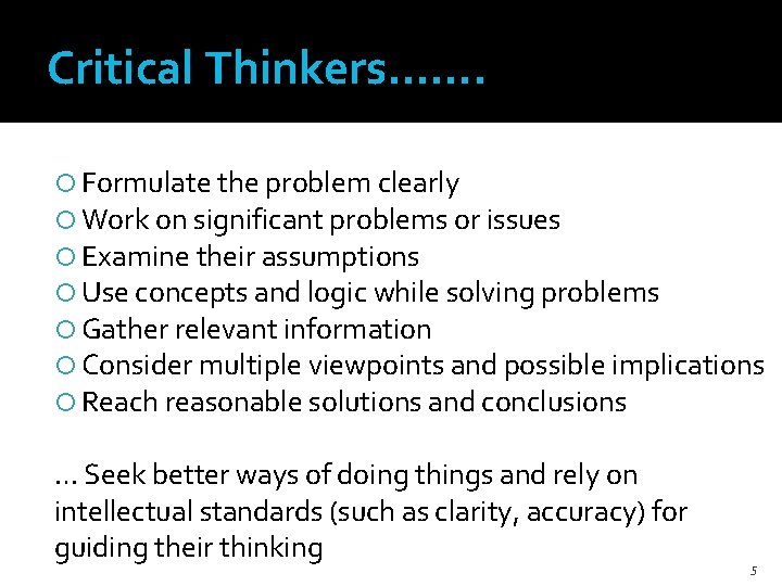 Critical Thinkers……. Formulate the problem clearly Work on significant problems or issues Examine their