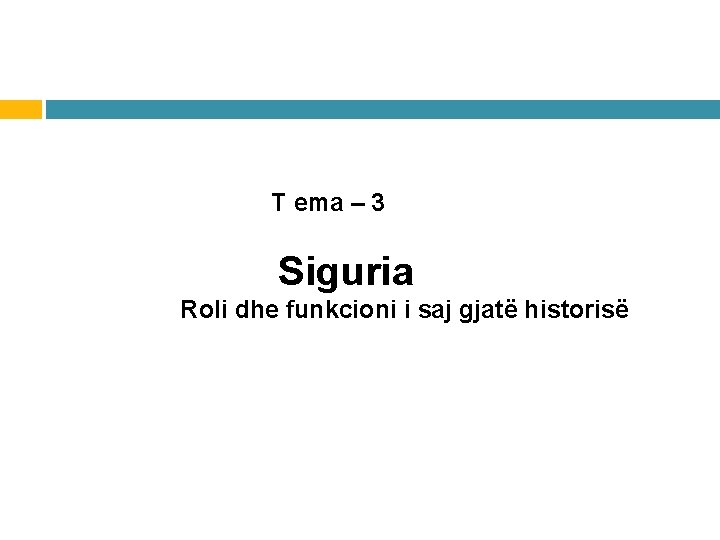 T ema – 3 Siguria Roli dhe funkcioni i saj gjatë historisë 