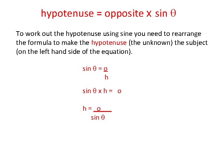 hypotenuse = opposite x sin To work out the hypotenuse using sine you need