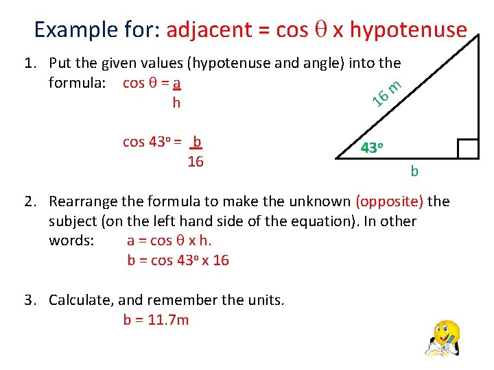 Example for: adjacent = cos x hypotenuse 1. Put the given values (hypotenuse and