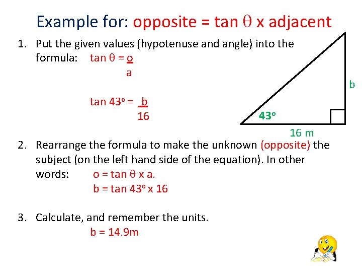 Example for: opposite = tan x adjacent 1. Put the given values (hypotenuse and