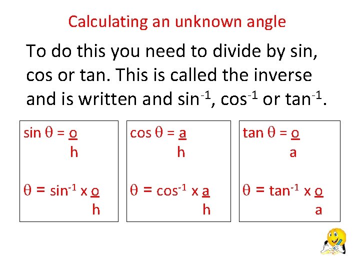 Calculating an unknown angle To do this you need to divide by sin, cos