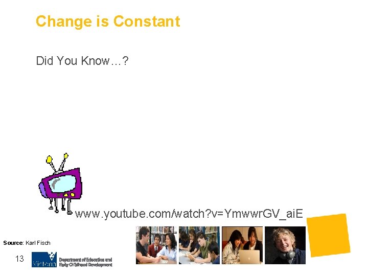 Change is Constant Did You Know…? www. youtube. com/watch? v=Ymwwr. GV_ai. E Source: Karl