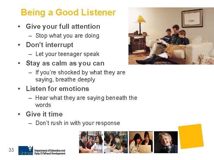 Being a Good Listener • Give your full attention – Stop what you are