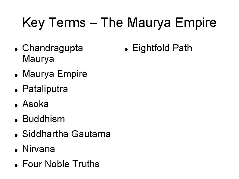 Key Terms – The Maurya Empire Chandragupta Maurya Empire Pataliputra Asoka Buddhism Siddhartha Gautama