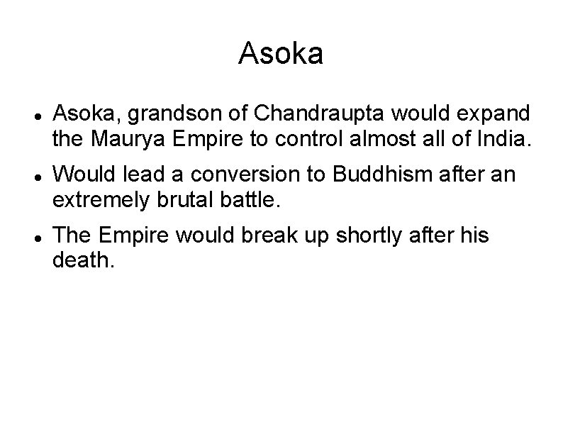 Asoka Asoka, grandson of Chandraupta would expand the Maurya Empire to control almost all