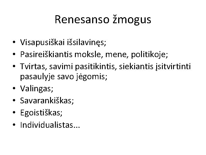 Renesanso žmogus • Visapusiškai išsilavinęs; • Pasireiškiantis moksle, mene, politikoje; • Tvirtas, savimi pasitikintis,