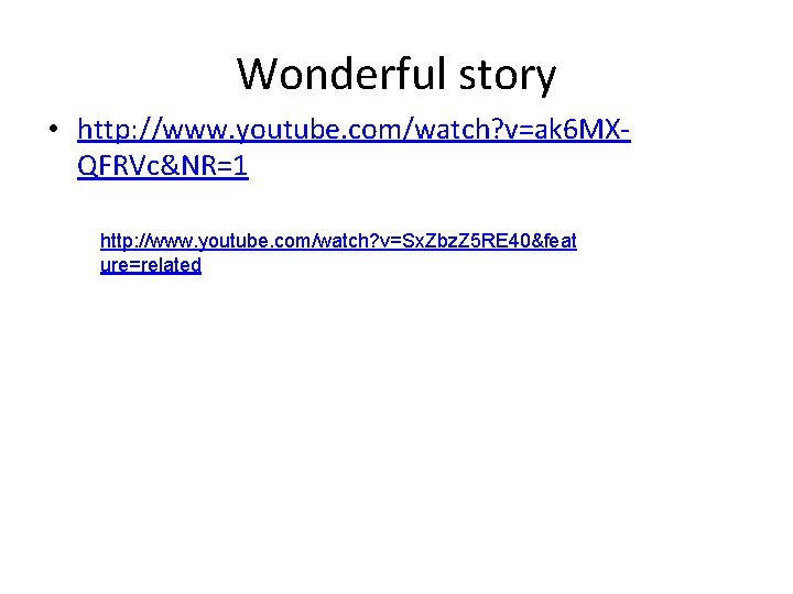 Wonderful story • http: //www. youtube. com/watch? v=ak 6 MXQFRVc&NR=1 http: //www. youtube. com/watch?