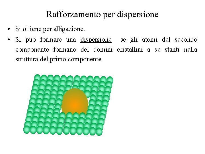 Rafforzamento per dispersione • Si ottiene per alligazione. • Si può formare una dispersione