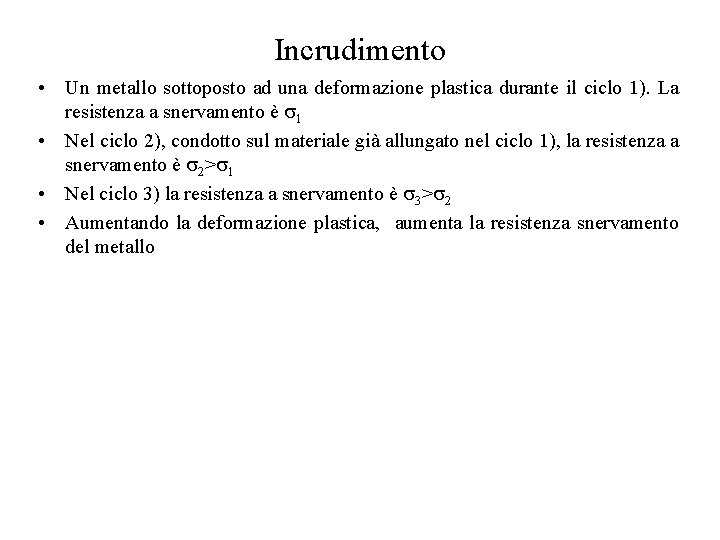 Incrudimento • Un metallo sottoposto ad una deformazione plastica durante il ciclo 1). La