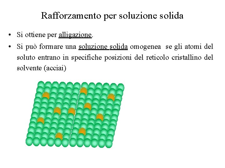 Rafforzamento per soluzione solida • Si ottiene per alligazione. • Si può formare una