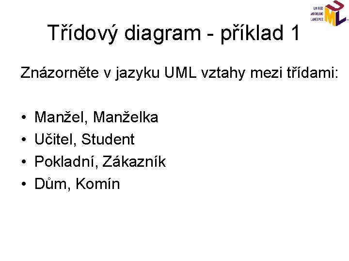 Třídový diagram - příklad 1 Znázorněte v jazyku UML vztahy mezi třídami: • •