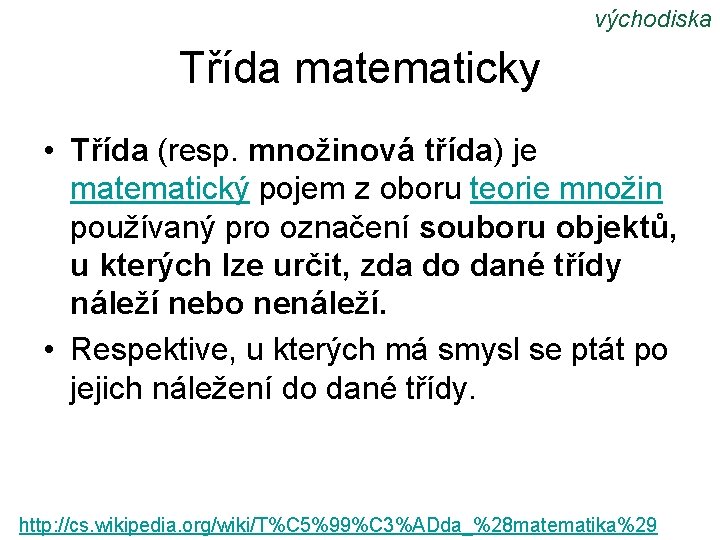 východiska Třída matematicky • Třída (resp. množinová třída) je matematický pojem z oboru teorie