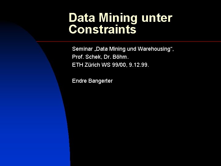 Data Mining unter Constraints Seminar „Data Mining und Warehousing“, Prof. Schek, Dr. Böhm. ETH