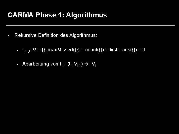 CARMA Phase 1: Algorithmus § Rekursive Definition des Algorithmus: § ti = 0: V