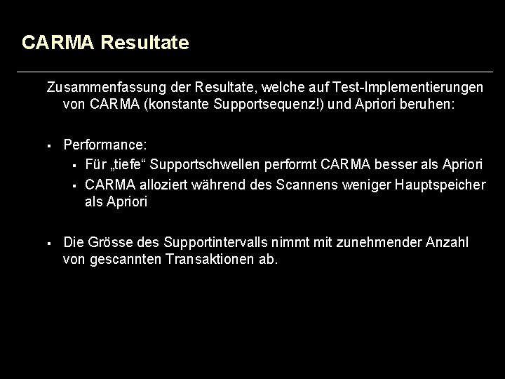 CARMA Resultate Zusammenfassung der Resultate, welche auf Test-Implementierungen von CARMA (konstante Supportsequenz!) und Apriori