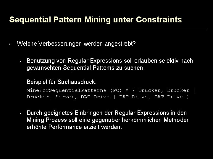 Sequential Pattern Mining unter Constraints § Welche Verbesserungen werden angestrebt? § Benutzung von Regular