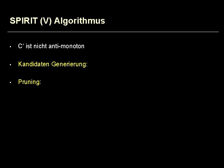 SPIRIT (V) Algorithmus § C‘ ist nicht anti-monoton § Kandidaten Generierung: § Pruning: 