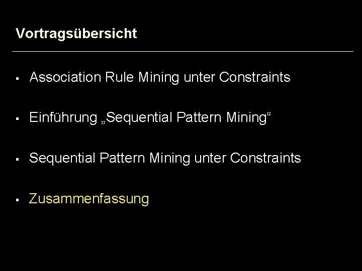 Vortragsübersicht § Association Rule Mining unter Constraints § Einführung „Sequential Pattern Mining“ § Sequential