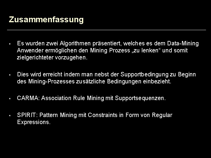 Zusammenfassung § § Es wurden zwei Algorithmen präsentiert, welches es dem Data-Mining Anwender ermöglichen