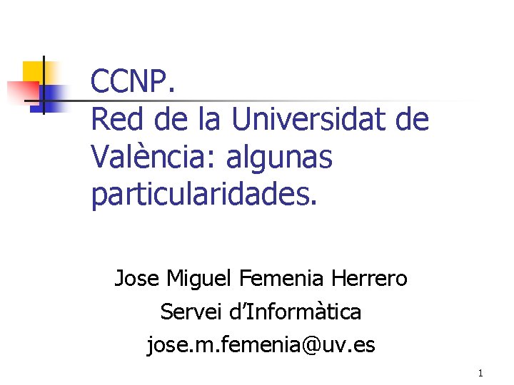 CCNP. Red de la Universidat de València: algunas particularidades. Jose Miguel Femenia Herrero Servei