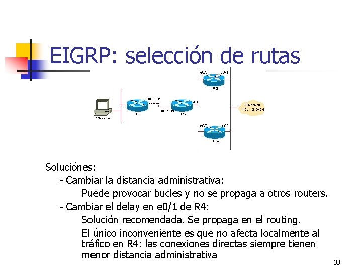 EIGRP: selección de rutas Soluciónes: - Cambiar la distancia administrativa: Puede provocar bucles y