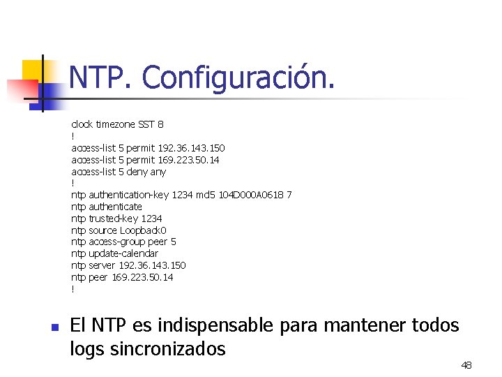 NTP. Configuración. clock timezone SST 8 ! access-list 5 permit 192. 36. 143. 150