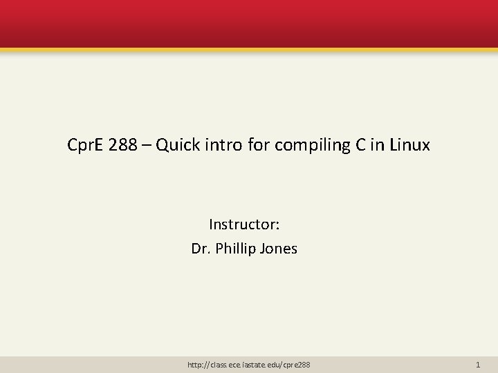 Cpr. E 288 – Quick intro for compiling C in Linux Instructor: Dr. Phillip