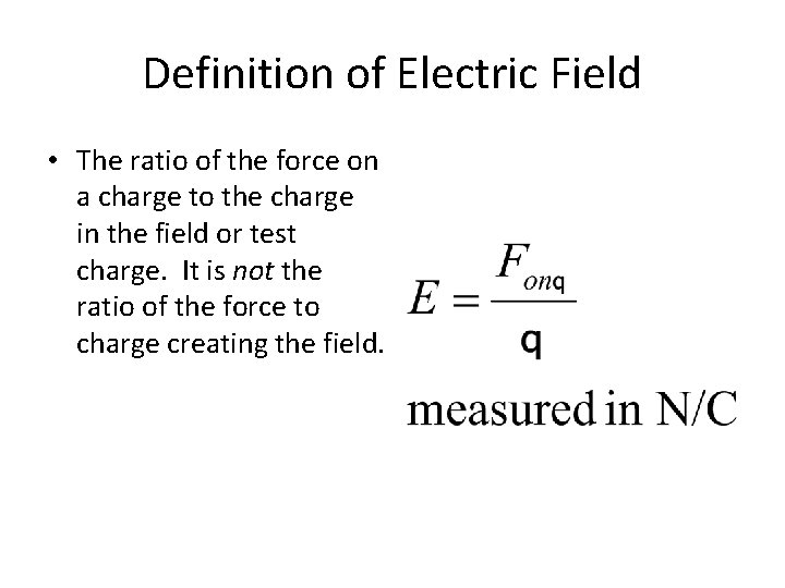 Definition of Electric Field • The ratio of the force on a charge to